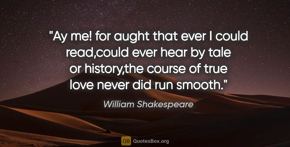 William Shakespeare quote: "Ay me! for aught that ever I could read,could ever hear by..."