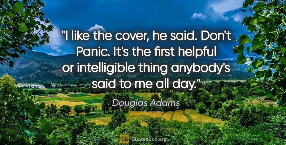 Douglas Adams quote: "I like the cover," he said. "Don't Panic. It's the first..."