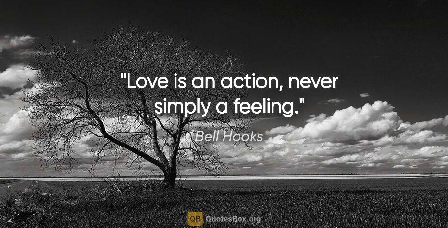 Bell Hooks quote: "Love is an action, never simply a feeling."