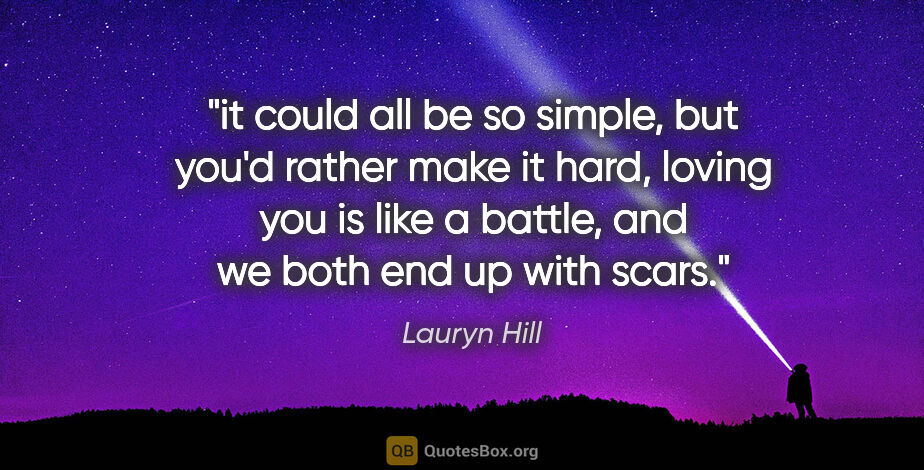 Lauryn Hill quote: "it could all be so simple, but you'd rather make it hard,..."