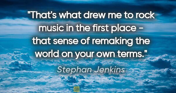 Stephan Jenkins quote: "That's what drew me to rock music in the first place - that..."