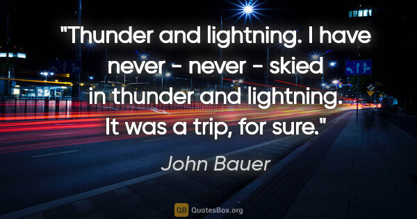 John Bauer quote: "Thunder and lightning. I have never - never - skied in thunder..."