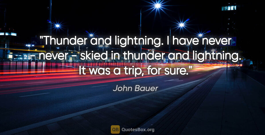 John Bauer quote: "Thunder and lightning. I have never - never - skied in thunder..."