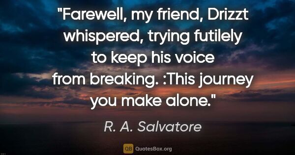 R. A. Salvatore quote: "Farewell, my friend," Drizzt whispered, trying futilely to..."