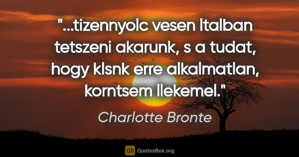 Charlotte Bronte quote: "tizennyolc vesen ltalban tetszeni akarunk, s a tudat, hogy..."