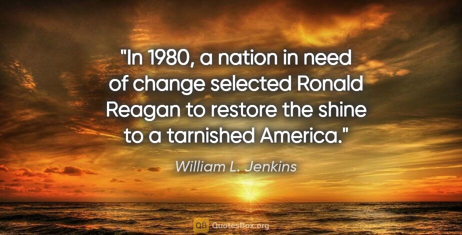 William L. Jenkins quote: "In 1980, a nation in need of change selected Ronald Reagan to..."