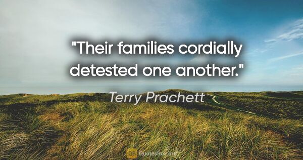 Terry Prachett quote: "Their families cordially detested one another."