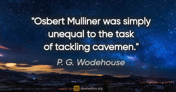 P. G. Wodehouse quote: "Osbert Mulliner was simply unequal to the task of tackling..."