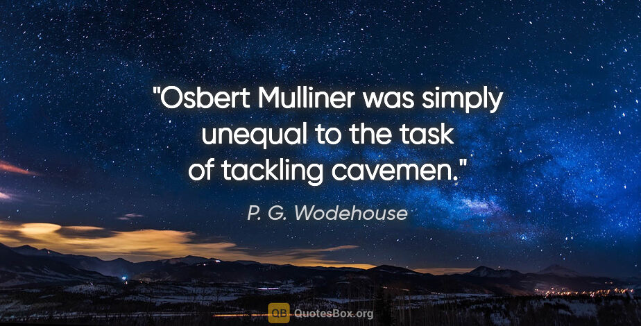 P. G. Wodehouse quote: "Osbert Mulliner was simply unequal to the task of tackling..."