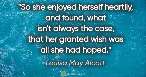 Louisa May Alcott quote: "So she enjoyed herself heartily, and found, what isn't always..."