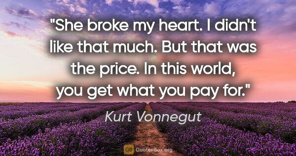 Kurt Vonnegut quote: "She broke my heart. I didn't like that much. But that was the..."