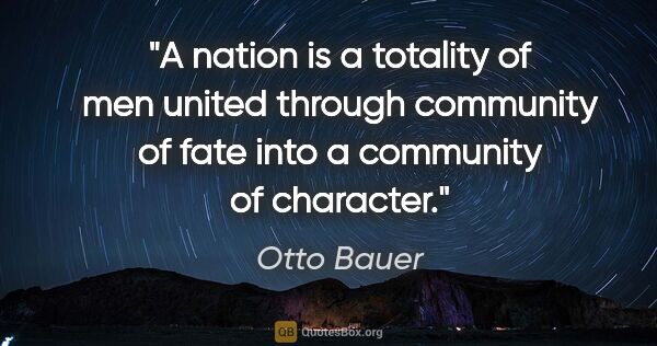 Otto Bauer quote: "A nation is a totality of men united through community of fate..."