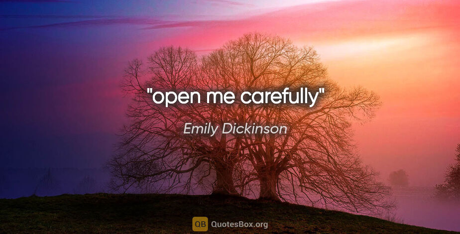 Emily Dickinson quote: "open me carefully"