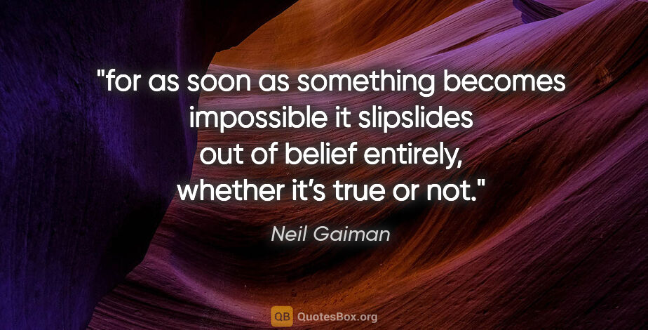 Neil Gaiman quote: "for as soon as something becomes impossible it slipslides out..."