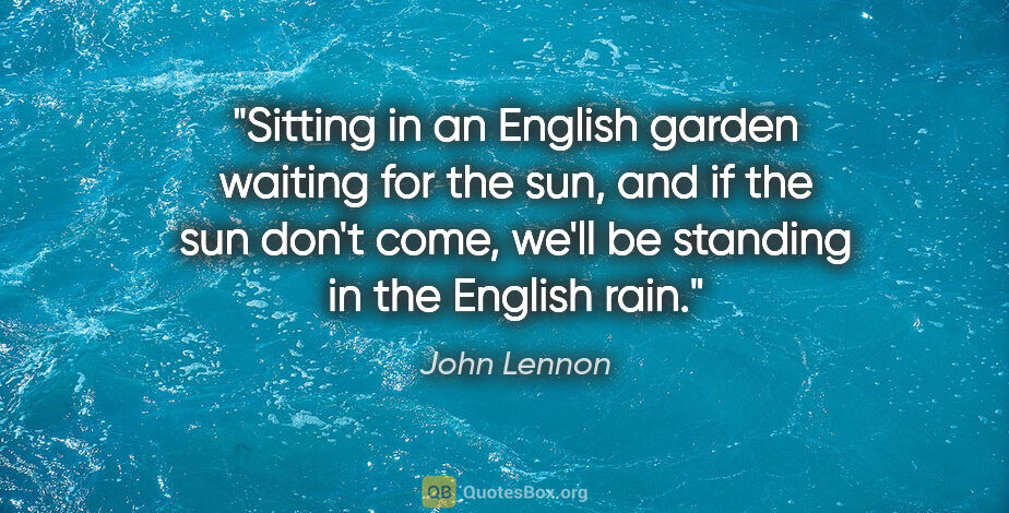 John Lennon quote: "Sitting in an English garden waiting for the sun, and if the..."