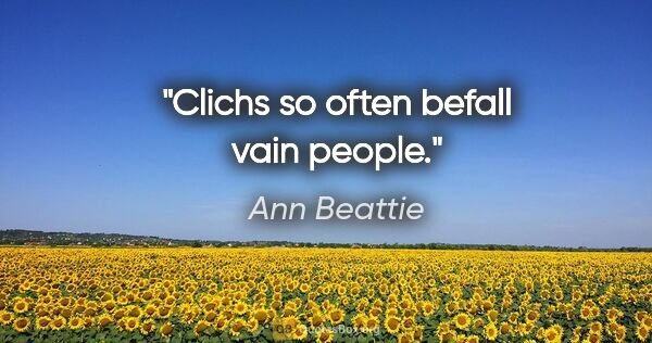 Ann Beattie quote: "Clichs so often befall vain people."