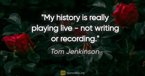 Tom Jenkinson quote: "My history is really playing live - not writing or recording."