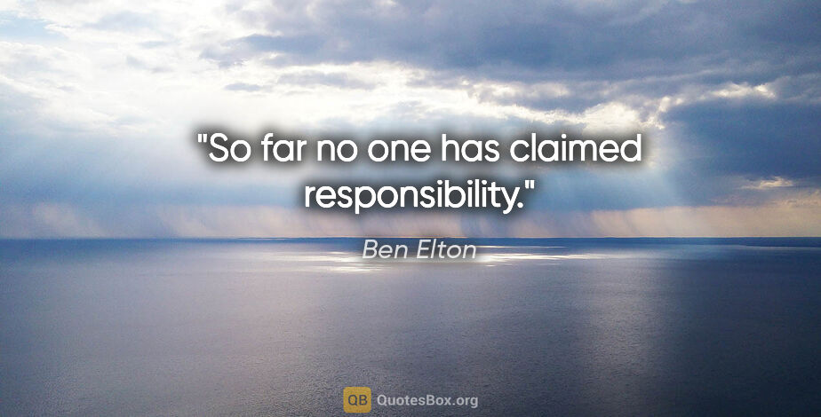 Ben Elton quote: "So far no one has claimed responsibility."