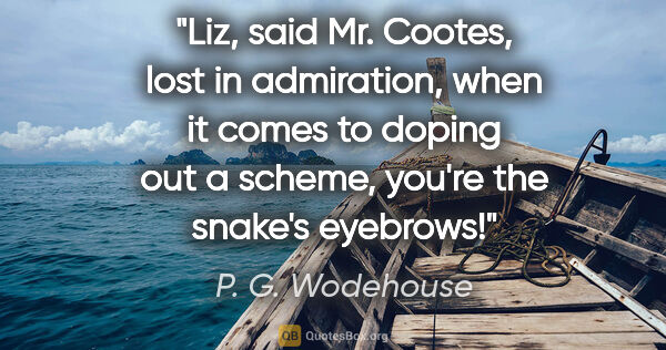 P. G. Wodehouse quote: "Liz," said Mr. Cootes, lost in admiration, "when it comes to..."