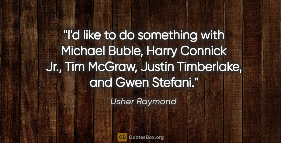 Usher Raymond quote: "I'd like to do something with Michael Buble, Harry Connick..."