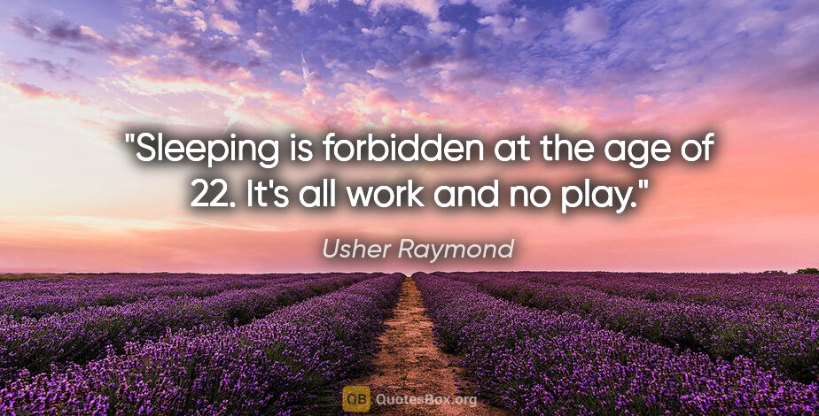 Usher Raymond quote: "Sleeping is forbidden at the age of 22. It's all work and no..."