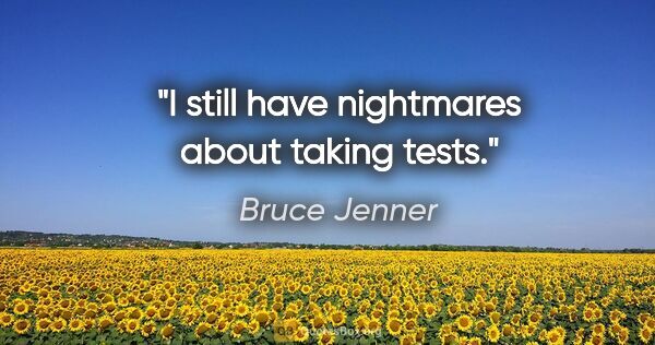 Bruce Jenner quote: "I still have nightmares about taking tests."