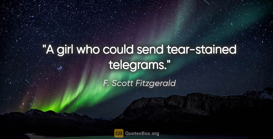 F. Scott Fitzgerald quote: "A girl who could send tear-stained telegrams."