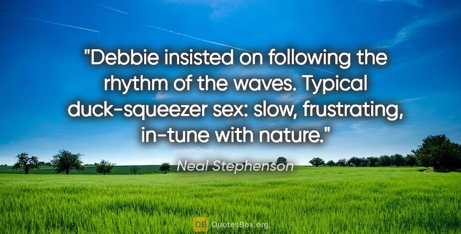 Neal Stephenson quote: "Debbie insisted on following the rhythm of the waves. Typical..."