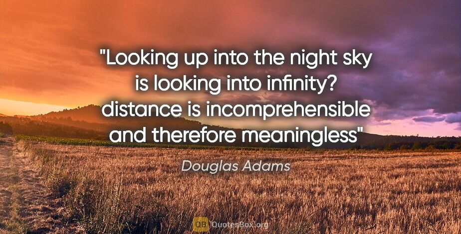 Douglas Adams quote: "Looking up into the night sky is looking into infinity?..."