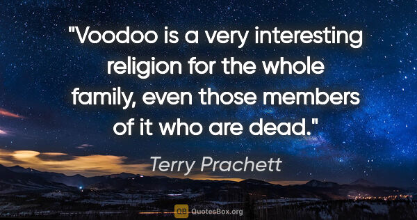 Terry Prachett quote: "Voodoo is a very interesting religion for the whole family,..."