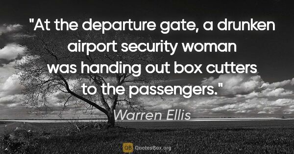 Warren Ellis quote: "At the departure gate, a drunken airport security woman was..."