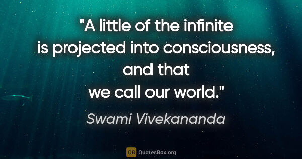 Swami Vivekananda quote: "A little of the infinite is projected into consciousness, and..."