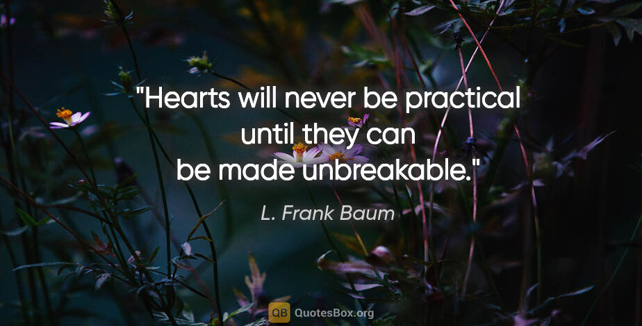 L. Frank Baum quote: "Hearts will never be practical until they can be made..."