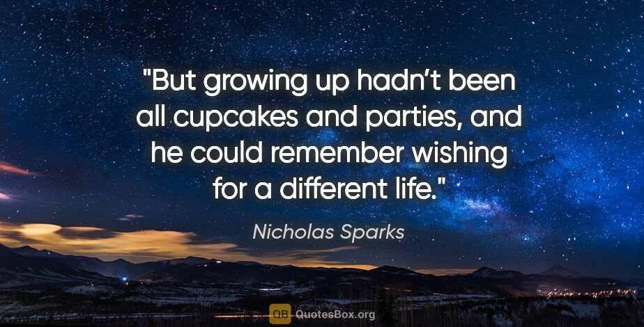 Nicholas Sparks quote: "But growing up hadn’t been all cupcakes and parties, and he..."