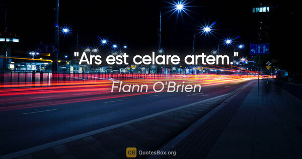 Flann O'Brien quote: "Ars est celare artem."