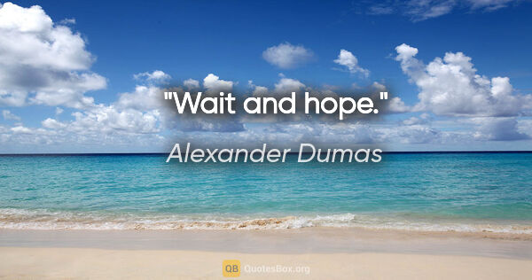 Alexander Dumas quote: "Wait and hope."