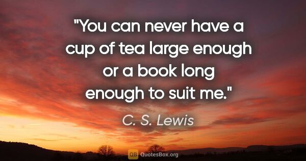 C. S. Lewis quote: "You can never have a cup of tea large enough or a book long..."