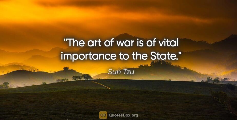 Sun Tzu quote: "The art of war is of vital importance to the State."