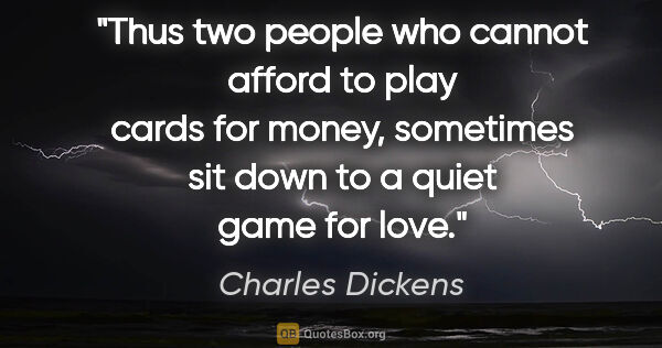 Charles Dickens quote: "Thus two people who cannot afford to play cards for money,..."