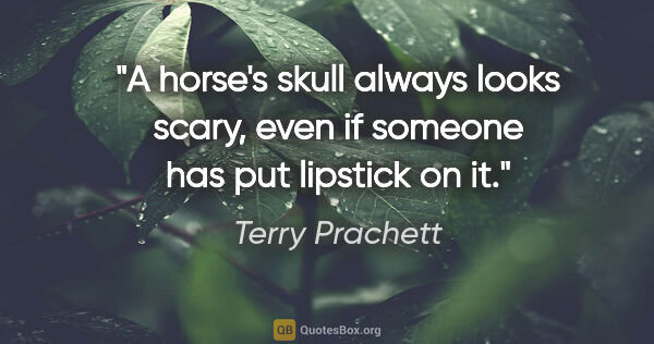 Terry Prachett quote: "A horse's skull always looks scary, even if someone has put..."