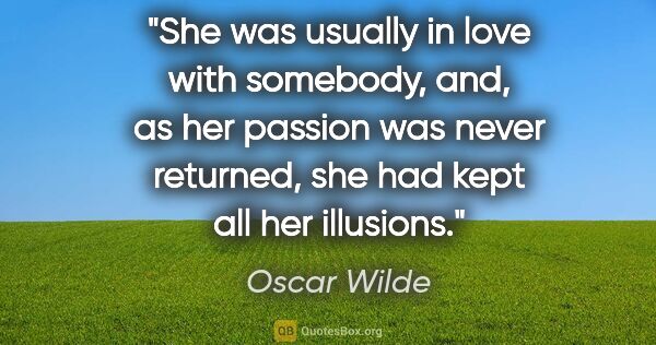Oscar Wilde quote: "She was usually in love with somebody, and, as her passion was..."