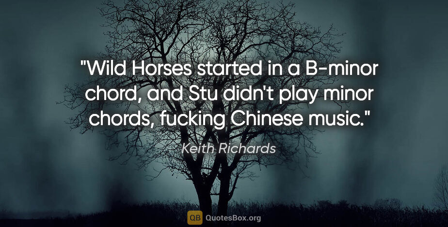 Keith Richards quote: "Wild Horses" started in a B-minor chord, and Stu didn't play..."