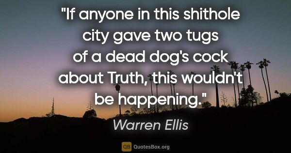 Warren Ellis quote: "If anyone in this shithole city gave two tugs of a dead dog's..."