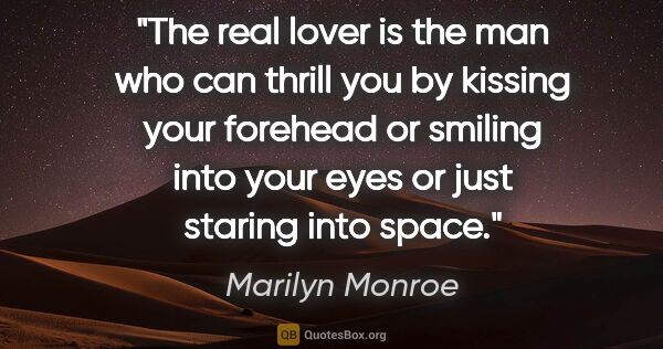 Marilyn Monroe quote: "The real lover is the man who can thrill you by kissing your..."