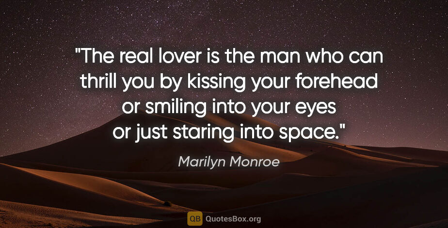 Marilyn Monroe quote: "The real lover is the man who can thrill you by kissing your..."