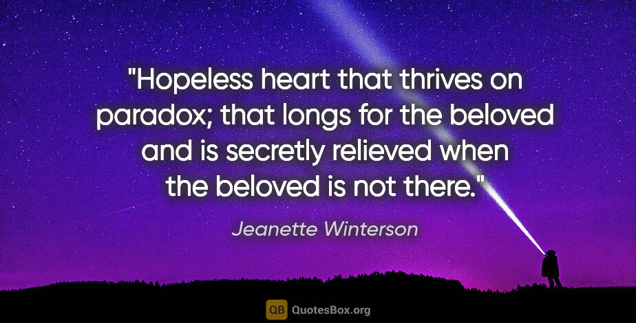 Jeanette Winterson quote: "Hopeless heart that thrives on paradox; that longs for the..."