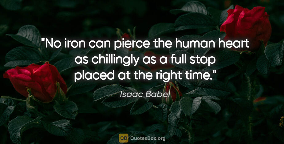 Isaac Babel quote: "No iron can pierce the human heart as chillingly as a full..."