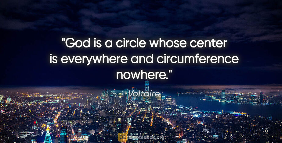 Voltaire quote: "God is a circle whose center is everywhere and circumference..."