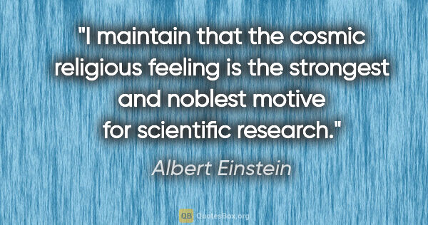 Albert Einstein quote: "I maintain that the cosmic religious feeling is the strongest..."
