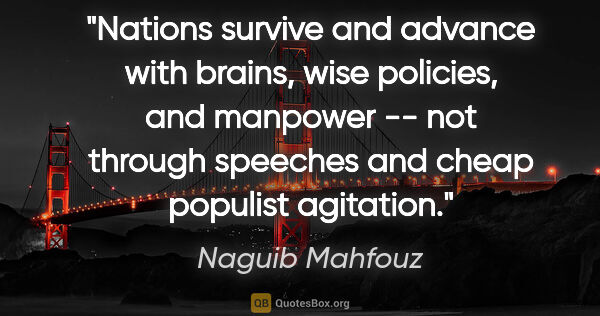 Naguib Mahfouz quote: "Nations survive and advance with brains, wise policies, and..."